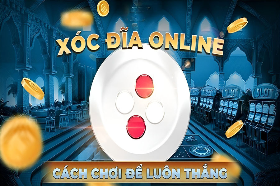 9 Cách chơi xóc đĩa trực tuyến đúng cách đảm bảo luôn thắng